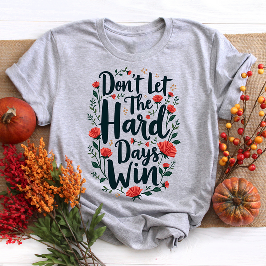 Don't Let The Hard Days Win Tee